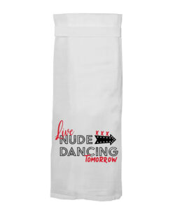 Twisted Wares Live Nude Dancing Tomorrow Flour Sack Towel