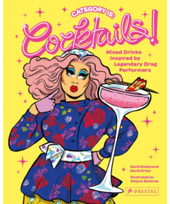 Category Is: Cocktails!:Mixed Drinks Inspired by Legendary Drag Performers